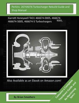 portada Perkins 2674A076 Turbocharger Rebuild Guide and Shop Manual: Garrett Honeywell TA31 466674-0005, 466674-9005, 466674-5005, 466674-5 Turbochargers (in English)