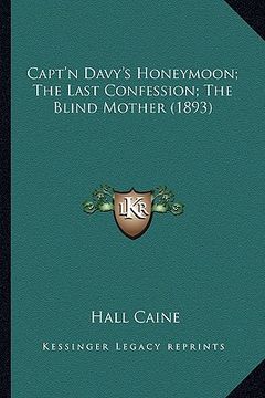 portada capt'n davy's honeymoon; the last confession; the blind mothcapt'n davy's honeymoon; the last confession; the blind mother (1893) er (1893)