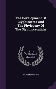 portada The Development Of Glyphioceras And The Phylogeny Of The Glyphioceratidæ (en Inglés)
