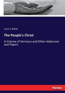 portada The People's Christ: A Volume of Sermons and Other Addresses and Papers (en Inglés)