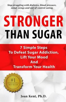 portada Stronger Than Sugar: 7 Simple Steps To Defeat Sugar Addiction, Lift Your Mood And Transform Your Health (en Inglés)