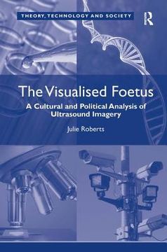 portada the visualised foetus: a cultural and political analysis of ultrasound imagery. julie roberts (en Inglés)