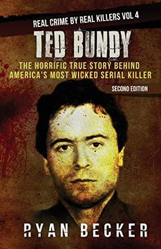 portada Ted Bundy: The Horrific True Story Behind America'S Most Wicked Serial Killer: 4 (Real Crime by Real Killers) (en Inglés)