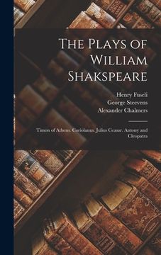 portada The Plays of William Shakspeare: Timon of Athens. Coriolanus. Julius Ceasar. Antony and Cleopatra (in English)