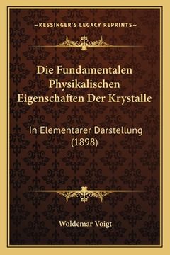portada Die Fundamentalen Physikalischen Eigenschaften Der Krystalle: In Elementarer Darstellung (1898) (in German)
