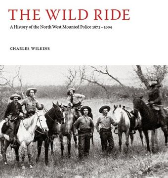 portada The Wild Ride: A History of the North-West Mounted Police 1873-1904 