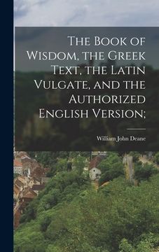portada The Book of Wisdom, the Greek Text, the Latin Vulgate, and the Authorized English Version; (en Inglés)