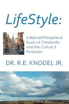portada lifestyle: a biblical/philosophical study of christianity and the culture it produces (en Inglés)