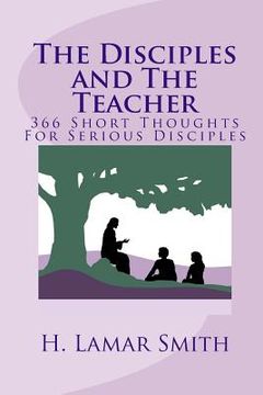 portada The Disciples and The Teacher: 366 Short Thoughts For Serious Disciples (en Inglés)