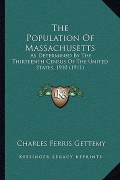 portada the population of massachusetts: as determined by the thirteenth census of the united states, 1910 (1911) (en Inglés)