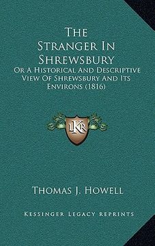 portada the stranger in shrewsbury: or a historical and descriptive view of shrewsbury and its environs (1816) (in English)