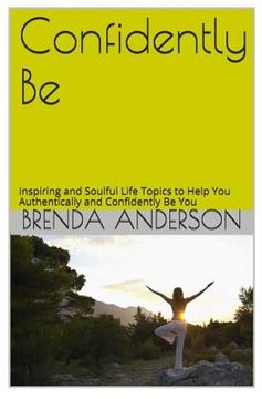 portada Confidently Be: Inspiring and Soulful Life Topics To Help You Authentically and Confidently Be You (en Inglés)