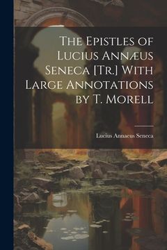 portada The Epistles of Lucius Annæus Seneca [Tr.] With Large Annotations by T. Morell