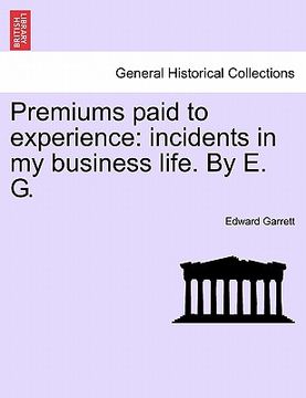 portada premiums paid to experience: incidents in my business life. by e. g. (en Inglés)