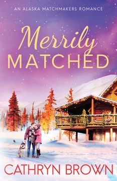 portada Merrily Matched: A Christmas Novella - An Alaska Matchmakers Romance Book 3.5 (in English)