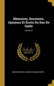 portada Mémoires, Souvenirs, Opinions et Écrits du duc de Gaëte; Volume 37 (en Francés)