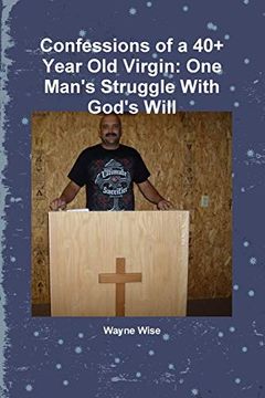 portada Confessions of a 40+ Year old Virgin: One Man's Struggle With God's Will (en Inglés)