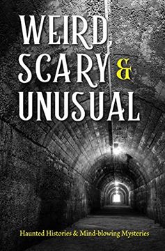 portada Weird, Scary and Unusual: Haunted Histories and Mind-Blowing Mysteries 