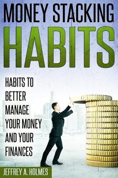 portada Money Stacking Habits: Habits to Better Manage Your Money and Your Finances (en Inglés)