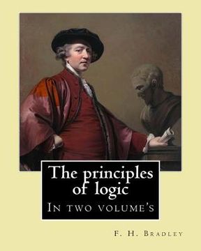 portada The principles of logic. By: F. H. Bradley: In two volume's (en Inglés)