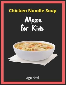 portada Chicken Noodle Soup Maze For Kids Age 4-6: Maze Activity Book for Kids. Great for Developing Problem Solving Skills, Spatial Awareness, and Critical T (en Inglés)