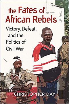 portada The Fates of African Rebels: Victory, Defeat, and the Politics of Civil war (in English)