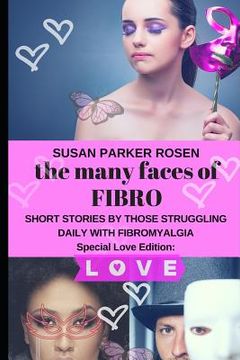 portada The Many Faces of FIBRO: Short Stories by Those Struggling Daily With FIBROMYALGIA - Special LOVE edition (en Inglés)