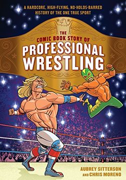 portada The Comic Book Story of Professional Wrestling: A Hardcore, High-Flying, No-Holds-Barred History of the one True Sport (en Inglés)