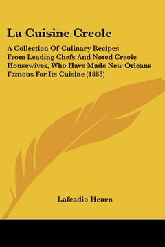 portada la cuisine creole: a collection of culinary recipes from leading chefs and noted creole housewives, who have made new orleans famous for (in English)
