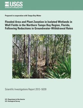 portada Flooded Area and Plant Zonation in Isolated Wetlands in Well Fields in the Northern Tampa Bay Region, Florida, Following Reductions in Groundwater-Wit (en Inglés)