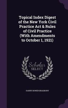 portada Topical Index Digest of the New York Civil Practice Act & Rules of Civil Practice (With Amendments to October 1, 1921) (en Inglés)