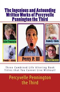 portada The Ingenious and Astounding Written Works of Percyvelle Pennington the Third: Two Combined Life Altering Book Titles that You Cannot Live Without! (en Inglés)