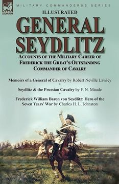 portada General Seydlitz: Accounts of the Military Career of Frederick the Great's Outstanding Commander of Cavalry-Memoirs of a General of Cava (en Inglés)
