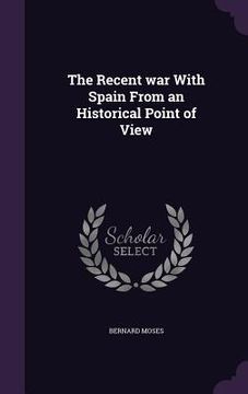 portada The Recent war With Spain From an Historical Point of View (in English)