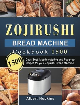 portada Zojirushi Bread Machine Cookbook1500: 1500 Days Best, Mouth-watering and Foolproof recipes for your Zojirushi Bread Machine