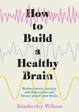 portada How to Build a Healthy Brain: Reduce Stress, Anxiety and Depression and Future-Proof Your Brain (in English)