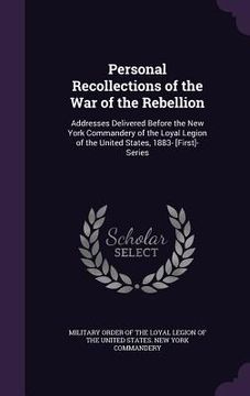 portada Personal Recollections of the War of the Rebellion: Addresses Delivered Before the New York Commandery of the Loyal Legion of the United States, 1883- (in English)