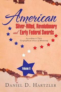 portada American Silver-Hilted, Revolutionary and Early Federal Swords Volume II: According to Their Geographical Areas of Mounting (in English)