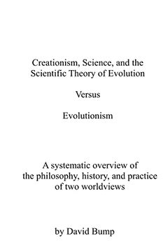 portada Creationism, Science & the Scientific Theory of Evolution vs Evolutionism: The Philosophy, History, and Practice of two Worldviews 
