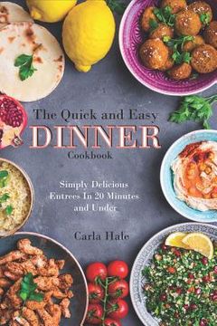 portada The Quick and Easy Dinner Cookbook: Simply Delicious Entrees in 20 Minutes and Under (in English)