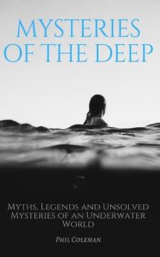 portada Mysteries of the Deep: Myths, Legends and Unsolved Mysteries of an Underwater World (en Inglés)