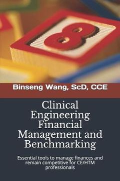 portada Clinical Engineering Financial Management and Benchmarking: Essential tools to manage finances and remain competitive for clinical engineering/healthc (en Inglés)