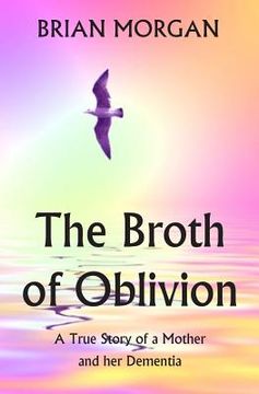 portada The Broth of Oblivion: A True Story of a Mother and Her Dementia (en Inglés)