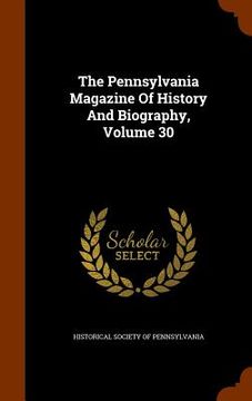 portada The Pennsylvania Magazine Of History And Biography, Volume 30 (en Inglés)