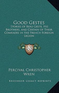 portada good gestes: stories of beau geste, his brothers, and certain of their comrades in the french foreign legion (in English)