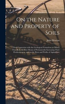 portada On the Nature and Property of Soils [electronic Resource]: Their Connexion With the Geological Formation on Which They Rest, the Best Means of Permane (en Inglés)