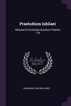portada Praeludium Iubilaei: Messiae Et Ecclesiae Gaudium Psalmo 118 (en Inglés)