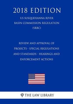 portada Review and Approval of Projects - Special Regulations and Standards - Hearings and Enforcement Actions (US Susquehanna River Basin Commission Regulati (en Inglés)