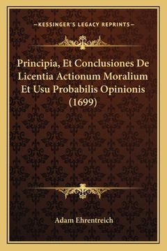 portada Principia, Et Conclusiones De Licentia Actionum Moralium Et Usu Probabilis Opinionis (1699) (en Latin)