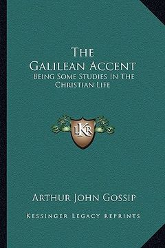 portada the galilean accent: being some studies in the christian life (en Inglés)